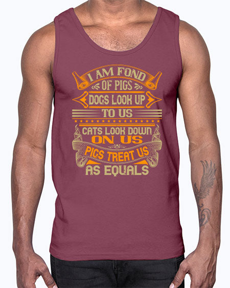 I am fond of pigs Dogs look up to us Cats look down on us Pigs treat us as equals Style 83#- pig- Cotton Tank