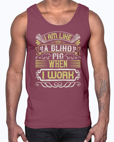 I am like a blind pig when I workk Style 79#- pig- Cotton Tank