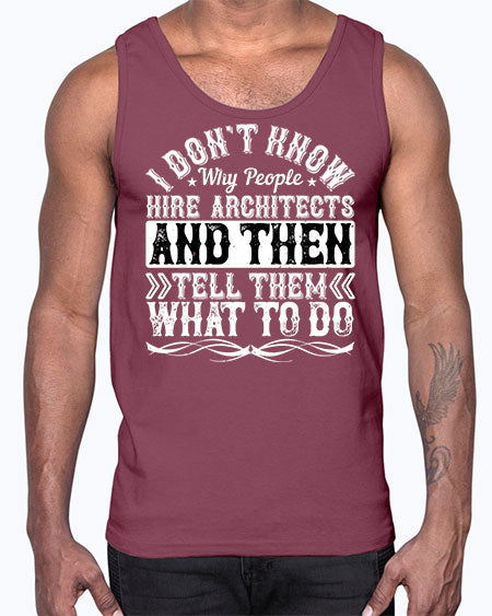 I dont know why people hire architects and then tell them what to do Style 193#- architect- Cotton Tank