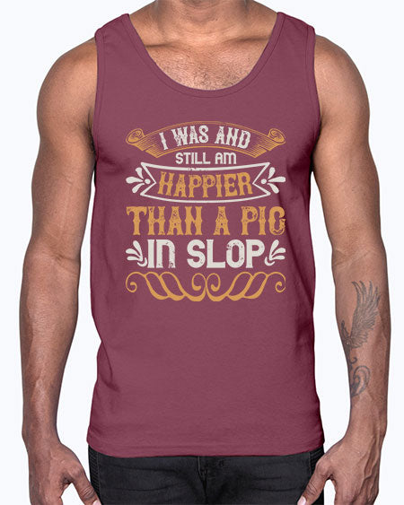 I was and still am happier than a pig in slop Style 64#- pig- Cotton Tank