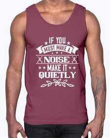 If you must make a noise make it quietly 45#- funny- Cotton Tank