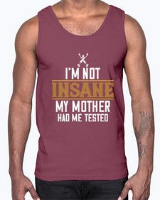 Im not insane My mother had me tested 52#- funny- Cotton Tank