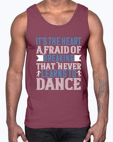 Its the heart afraid of breaking that never learns to dance 26#- dance2- Cotton Tank