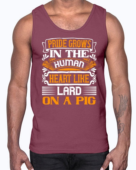 Pride grows in the human heart like lard on a pigg Style 32#- pig- Cotton Tank