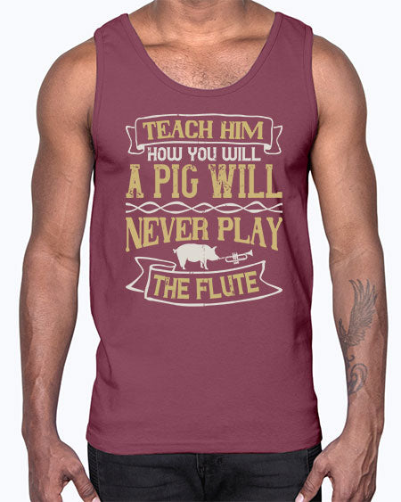 Teach him how you will a pig will never play the flute Style 28#- pig- Cotton Tank