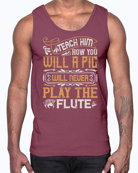 Teach him how you will a pig will never play the flutee Style 26#- pig- Cotton Tank