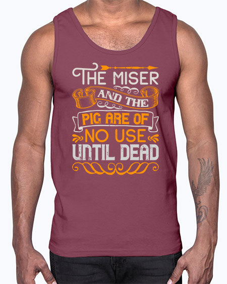 The miser and the pig are of no use until dead Style 23#- pig- Cotton Tank