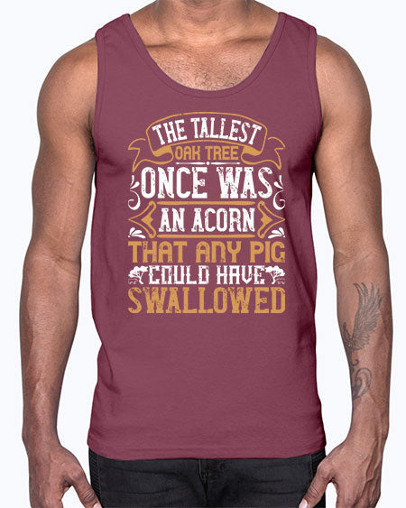 The tallest oak tree once was an acorn that any pig could have swallowed Style 19#- pig- Cotton Tank
