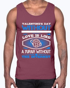 Valentines day without your love is like a year without the Internet 43#- internet- Cotton Tank