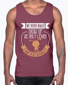 We never really grow up we only learn how to act in public 107#- funny- Cotton Tank