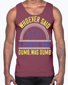 Whoever said a horse was dumb was dumb Style 13#- horse- Cotton Tank
