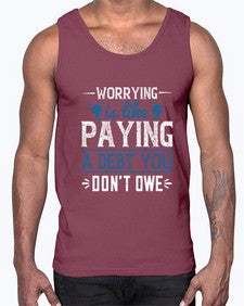 Worrying is like paying a debt you dont owe 110#- funny- Cotton Tank