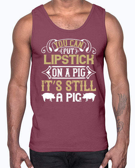 You can put lipstick on a pig It’s still a pig Style 9#- pig- Cotton Tank