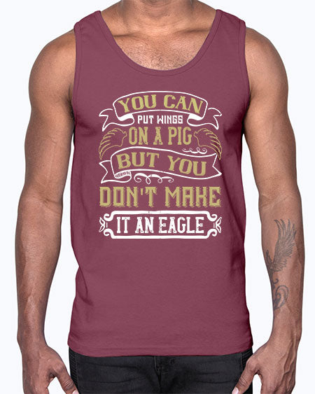 You can put wings on a pig but you dont make it an eagle Style 7#- pig- Cotton Tank