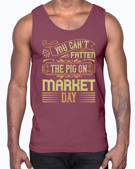 You can’t fatten the pig on market day Style 5#- pig- Cotton Tank