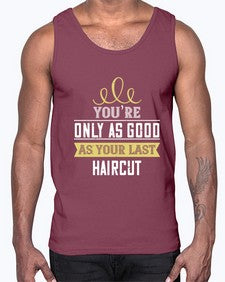 Youre only as good as your last haircut 112#- funny- Cotton Tank