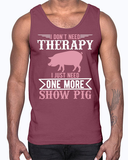 i dont need therapy i just need one more show more Style 75#- pig- Cotton Tank