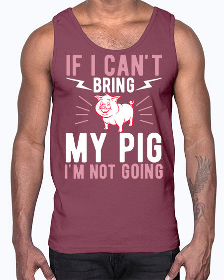 if i cant bring my pig im not going Style 52#- pig- Cotton Tank