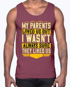 my parents loved us but i wasnt always sure they liked us 474#- parents day- Cotton Tank