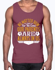 no matter how far we come our parents are always in us 488#- parents day- Cotton Tank