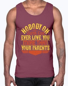 nobody on earth can ever love you more than your parents 493#- parents day- Cotton Tank