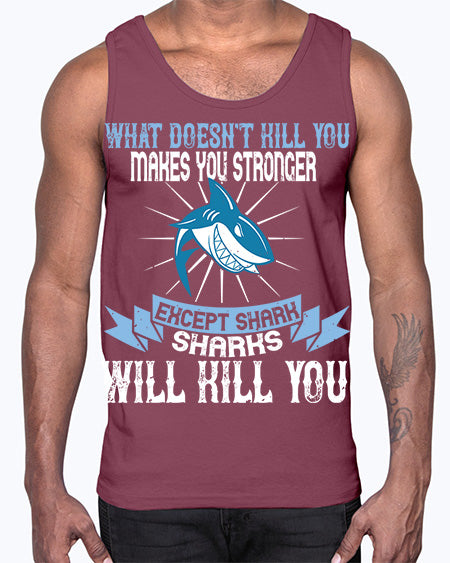 what doesnt kill you makes you stronger except shark sharks will kill you Style 4#- shark-fish- Cotton Tank