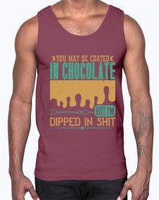 you may be coated in chocolate but im dipped in shit 510#- chocolate- Cotton Tank
