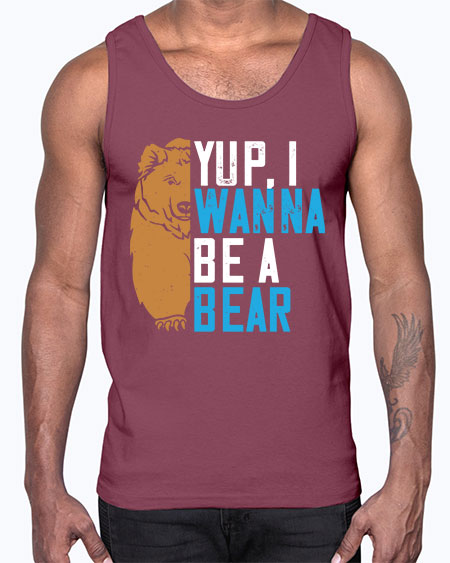 yup i wanna be a bear 291#- bears - animals- Cotton Tank