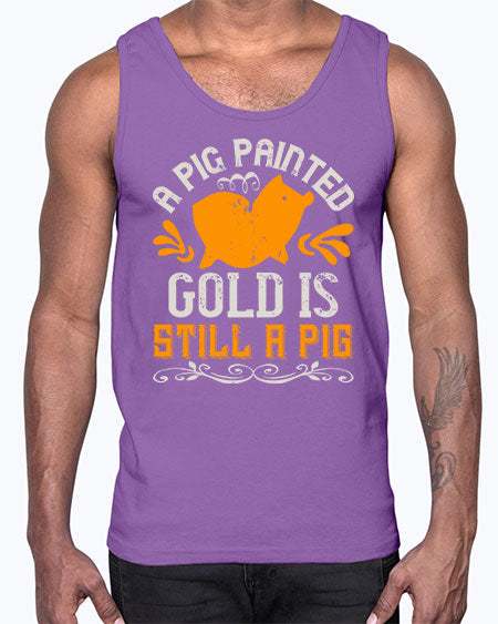 A pig painted gold is still a pig Style 103#- pig- Cotton Tank
