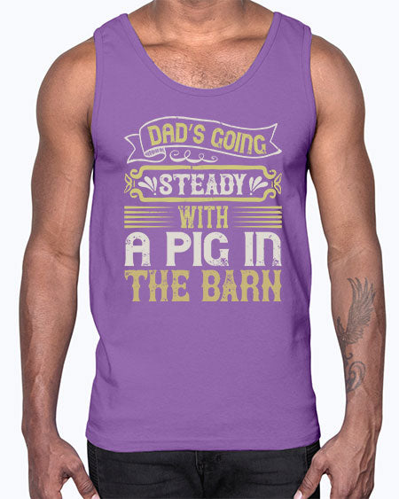 Dad’s going steady with a pig in the barn Style 90#- pig- Cotton Tank