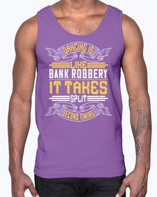 Dancing is like bank robbery it takes split second timing 18#- dance2- Cotton Tank
