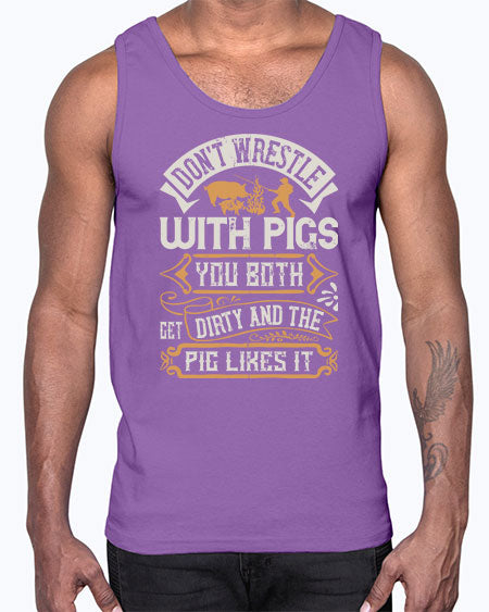Don’t wrestle with pigs You both get dirty and the pig likes it Style 86#- pig- Cotton Tank