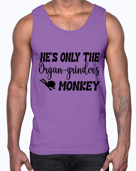 Hes only the organgrinders monkey - monkey- Cotton Tank