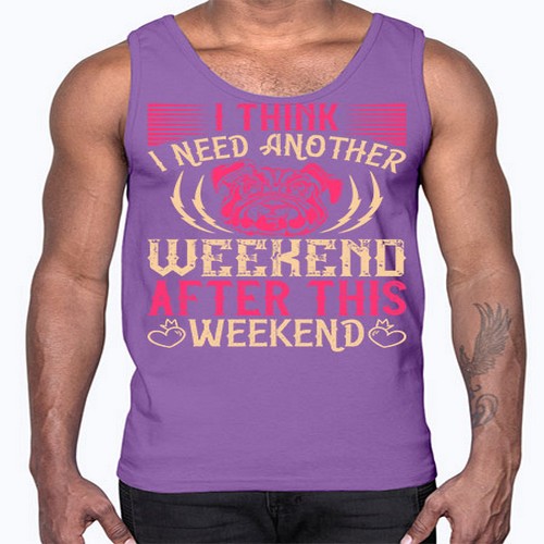 I Think I Need Another Weekend After This Weekend Style 41#- dogs- Cotton Tank