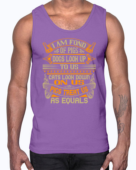 I am fond of pigs Dogs look up to us Cats look down on us Pigs treat us as equals Style 83#- pig- Cotton Tank