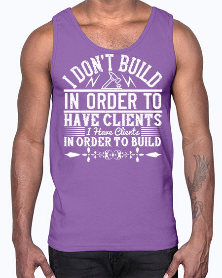 I dont build in order to have clients I have clients in order to build Style 192#- architect- Cotton Tank