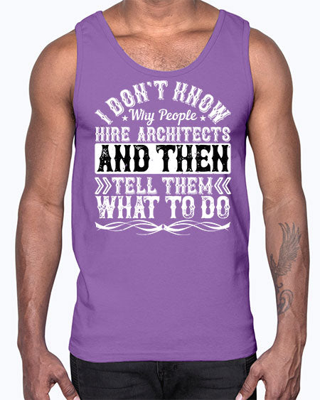 I dont know why people hire architects and then tell them what to do Style 193#- architect- Cotton Tank