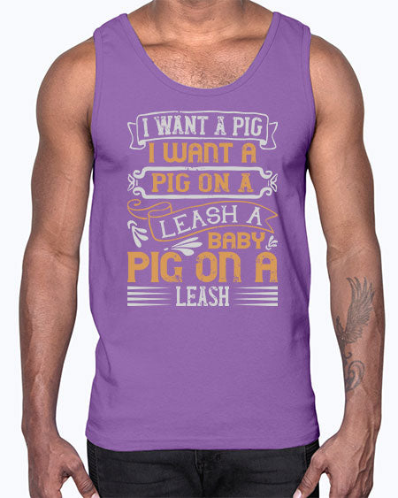 I want a pig I want a pig on a leash A baby pig on a leash Style 66#- pig- Cotton Tank
