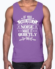If you must make a noise make it quietly 45#- funny- Cotton Tank