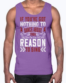 If youve got nothing to dance about find a reason to sing 25#- dance2- Cotton Tank