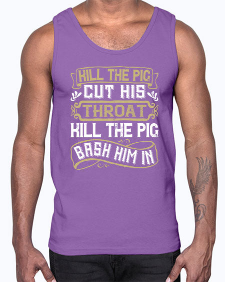 Kill the pig Cut his throat Kill the pig Bash him in Style 46#- pig- Cotton Tank