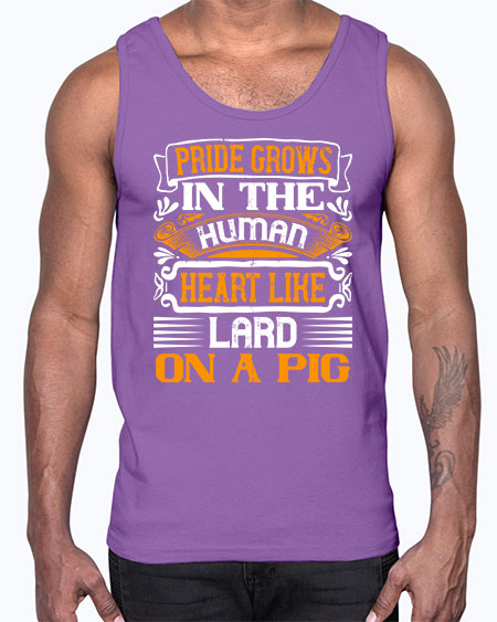 Pride grows in the human heart like lard on a pigg Style 32#- pig- Cotton Tank
