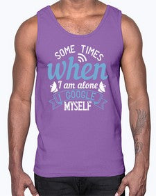 Some times when I am alone I Google myself 58#- internet- Cotton Tank