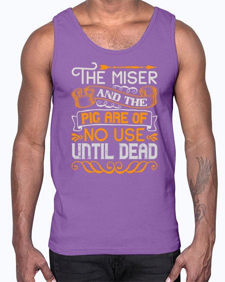 The miser and the pig are of no use until dead Style 23#- pig- Cotton Tank