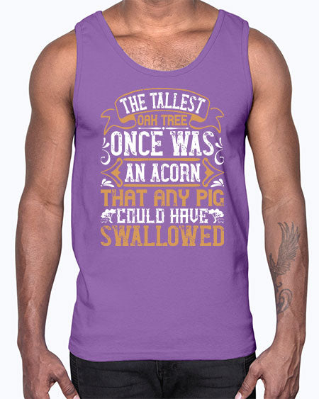 The tallest oak tree once was an acorn that any pig could have swallowed Style 19#- pig- Cotton Tank