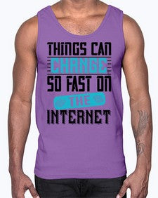 Things can change so fast on the internet 47#- internet- Cotton Tank