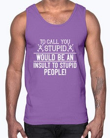 To call you stupid would be an insult to stupid people 99#- funny- Cotton Tank
