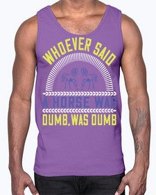 Whoever said a horse was dumb was dumb Style 13#- horse- Cotton Tank