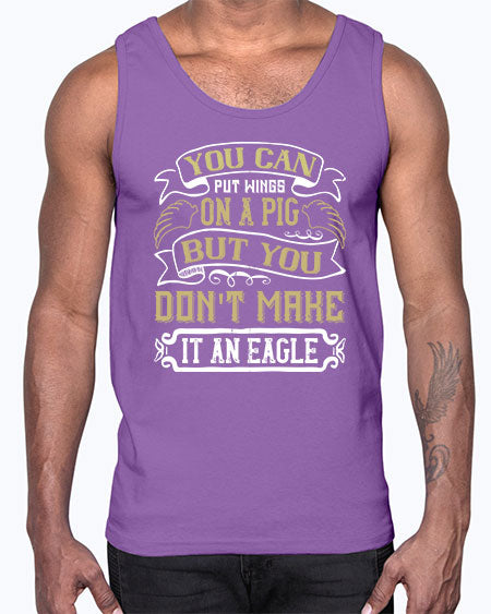 You can put wings on a pig but you dont make it an eagle Style 7#- pig- Cotton Tank
