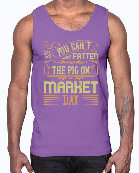 You can’t fatten the pig on market day Style 5#- pig- Cotton Tank